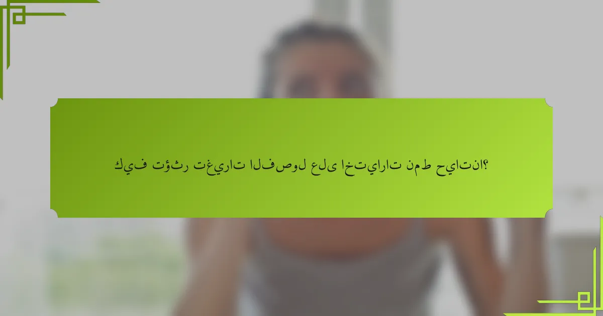 كيف تؤثر تغيرات الفصول على اختيارات نمط حياتنا؟