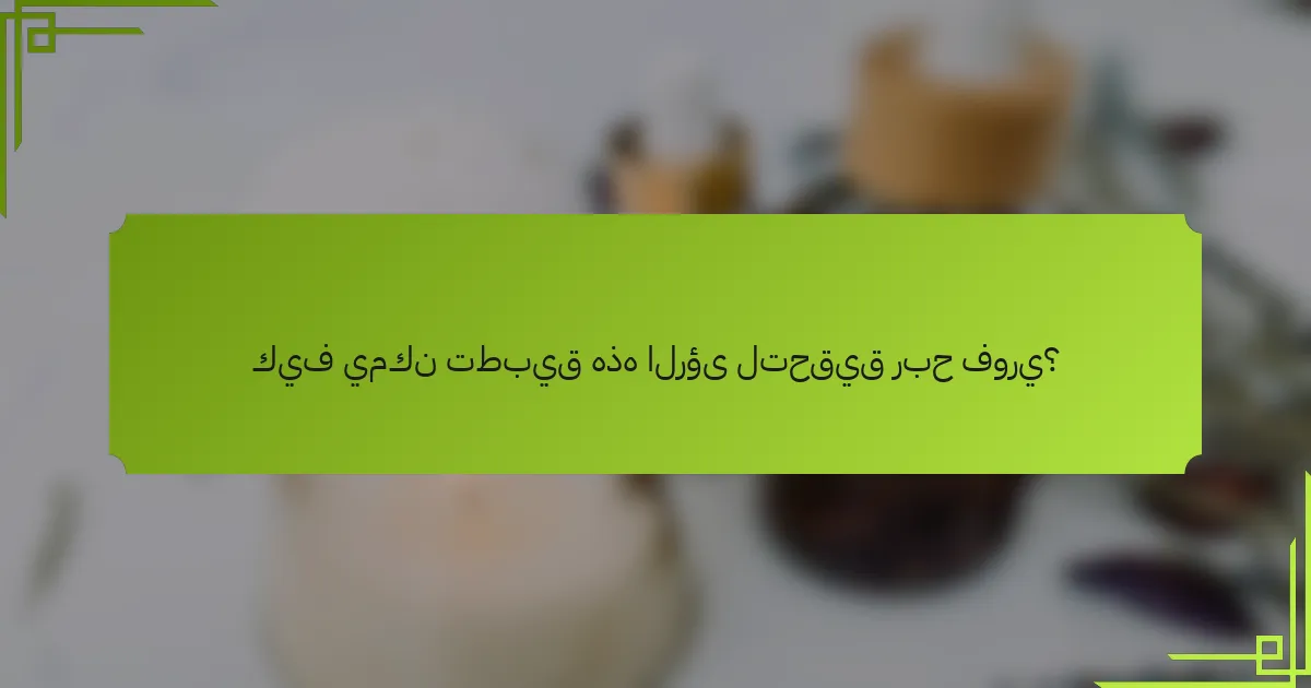 كيف يمكن تطبيق هذه الرؤى لتحقيق ربح فوري؟