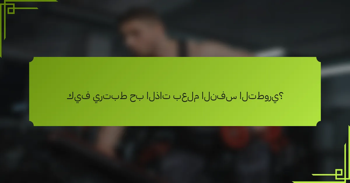 كيف يرتبط حب الذات بعلم النفس التطوري؟