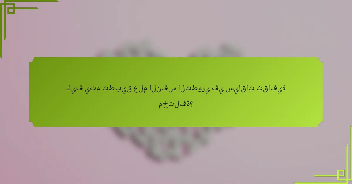 كيف يتم تطبيق علم النفس التطوري في سياقات ثقافية مختلفة؟