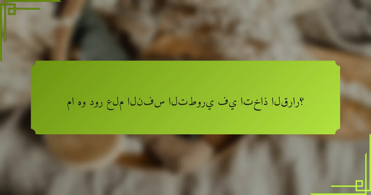 ما هو دور علم النفس التطوري في اتخاذ القرار؟