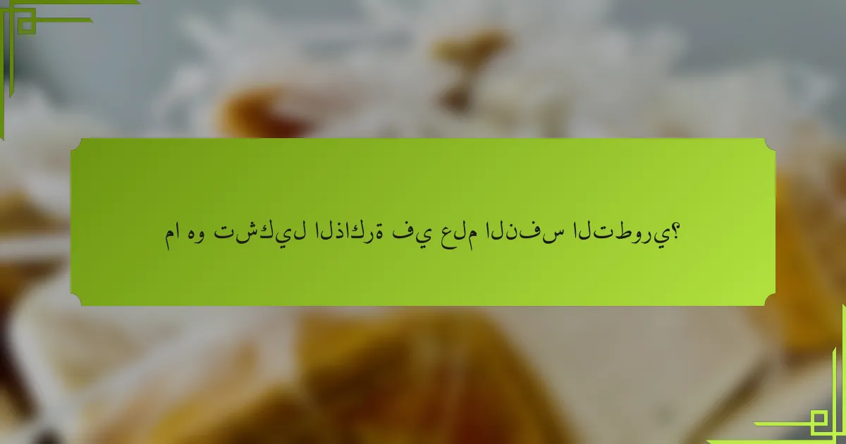 ما هو تشكيل الذاكرة في علم النفس التطوري؟