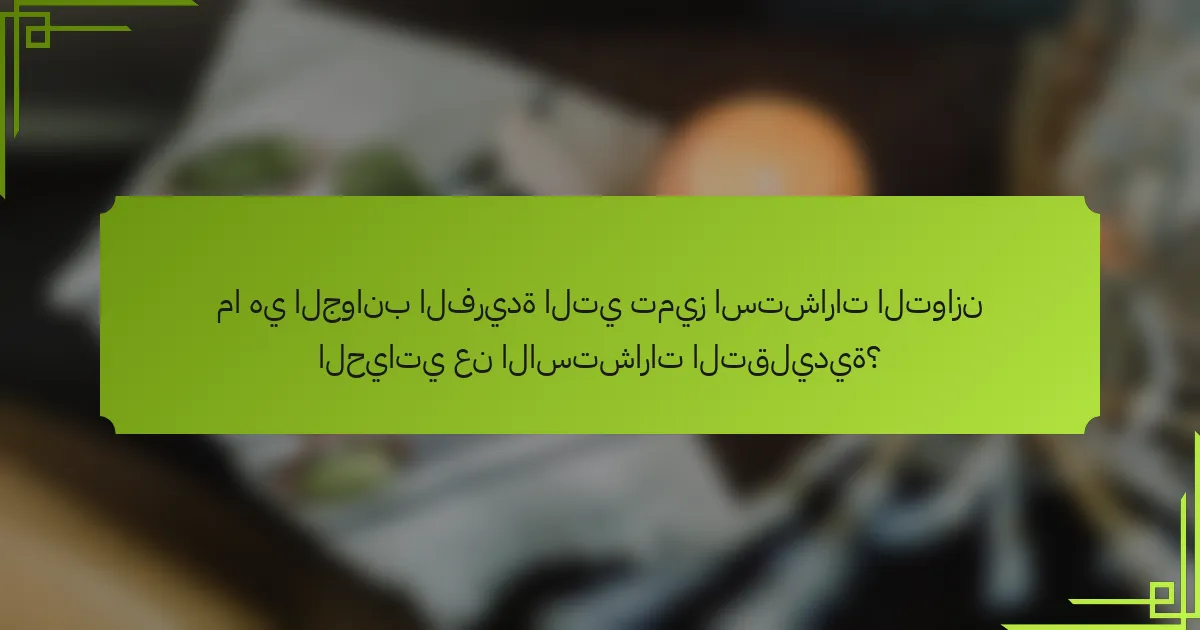 ما هي الجوانب الفريدة التي تميز استشارات التوازن الحياتي عن الاستشارات التقليدية؟