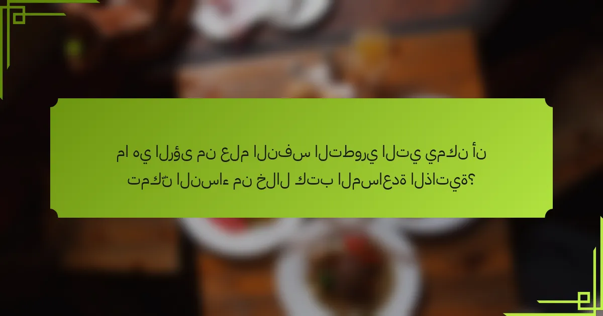 ما هي الرؤى من علم النفس التطوري التي يمكن أن تمكّن النساء من خلال كتب المساعدة الذاتية؟