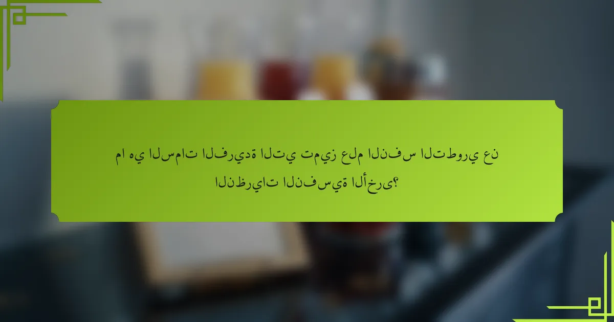 ما هي السمات الفريدة التي تميز علم النفس التطوري عن النظريات النفسية الأخرى؟