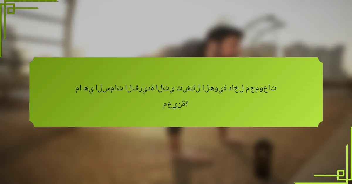 ما هي السمات الفريدة التي تشكل الهوية داخل مجموعات معينة؟
