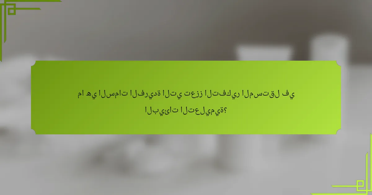 ما هي السمات الفريدة التي تعزز التفكير المستقل في البيئات التعليمية؟