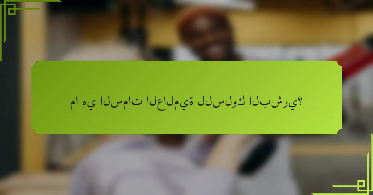 ما هي السمات العالمية للسلوك البشري؟