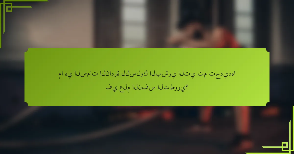 ما هي السمات النادرة للسلوك البشري التي تم تحديدها في علم النفس التطوري؟
