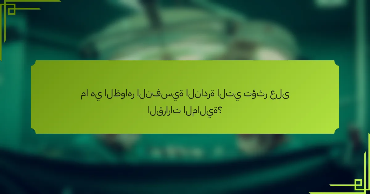 ما هي الظواهر النفسية النادرة التي تؤثر على القرارات المالية؟
